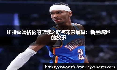切特霍姆格伦的篮球之路与未来展望：新星崛起的故事